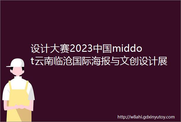 设计大赛2023中国middot云南临沧国际海报与文创设计展